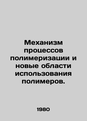 Mekhanizm protsessov polimerizatsii i novye oblasti ispolzovaniya polimerov./Mechanism of polymerization processes and new uses of polymers. In Russian - landofmagazines.com