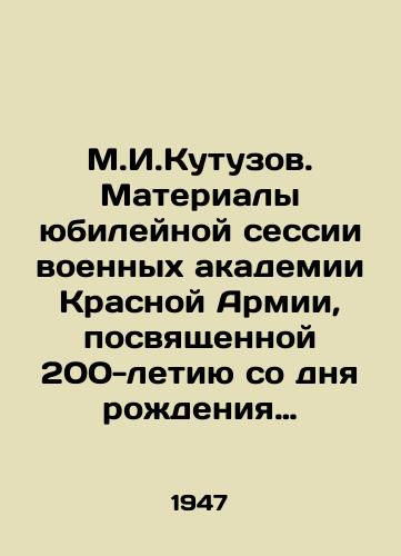 M.I.Kutuzov. Materialy yubileynoy sessii voennykh akademii Krasnoy Armii, posvyashchennoy 200-letiyu so dnya rozhdeniya M.I.Kutuzova. Pod redaktsiey general-leytenanta V.K.Mordvinova./M.I.Kutuzov. Materials of the anniversary session of the Military Academy of the Red Army dedicated to the 200th anniversary of the birth of M.I.Kutuzov. Edited by Lieutenant General V.K.Mordvinov. - landofmagazines.com