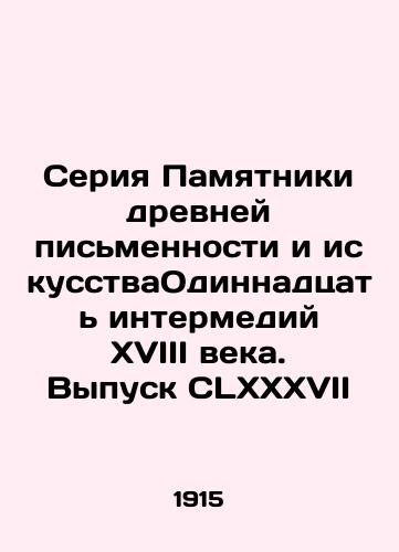 Seriya Pamyatniki drevney pismennosti i iskusstvaOdinnadtsat intermediy XVIII veka. Vypusk CLXXXVII /Monuments to Ancient Writing and Art series Eleven intermedia of the 18th century. Issue CLXXXVII - landofmagazines.com