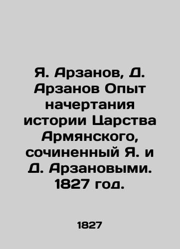 Ya. Arzanov, D. Arzanov Opyt nachertaniya istorii Tsarstva Armyanskogo, sochinennyy Ya. i D. Arzanovymi. 1827 god./Ya. Arzanov, D. Arzanov Experience in the History of the Kingdom of Armenia, composed by Ya. and D. Arzanov. 1827. - landofmagazines.com
