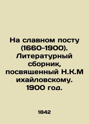 Na slavnom postu (1660-1900). Literaturnyy sbornik, posvyashchennyy N.K.Mikhaylovskomu. 1900 god./On a glorious post (1660-1900). Literary collection dedicated to N.K.Mikhailovsky. 1900. - landofmagazines.com