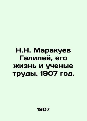 N.N. Marakuev Galiley, ego zhizn i uchenye trudy. 1907 god./N.N. Marakuev Galilei, his life and scientific works. 1907. - landofmagazines.com