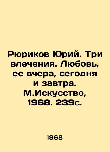 Ryurikov Yuriy. Tri vlecheniya. Lyubov, ee vchera, segodnya i zavtra. M.Iskusstvo, 1968. 239s. /Rurikov Yuri. Three lusts. Love, its yesterday, today and tomorrow. M.Art, 1968. 239s. - landofmagazines.com