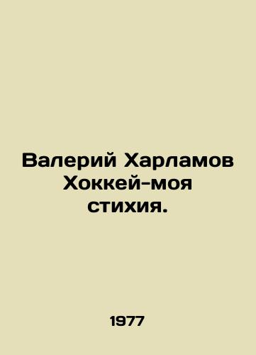 Valeriy Kharlamov Khokkey-moya stikhiya. /Valery Kharlamov Hockey is my element. - landofmagazines.com