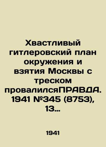 Khvastlivyy gitlerovskiy plan okruzheniya i vzyatiya Moskvy s treskom provalilsyaPRAVDA. 1941 #345 (8753), 13 dekabrya 1941./Hitlers braggadocio plan to encircle and capture Moscow collapsed with a bang. PRAVDA. 1941 # 345 (8753), December 13, 1941. - landofmagazines.com