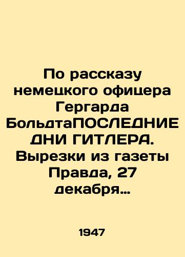 Po rasskazu nemetskogo ofitsera Gergarda BoldtaPOSLEDNIE DNI GITLERA. Vyrezki iz gazety Pravda, 27 dekabrya 1947-1 yanvarya 1948,/According to the story of German officer Gerhard Boldtán HITLERs LAST DAY. Excerpts from the newspaper Pravda, 27 December 1947-1 January 1948, - landofmagazines.com