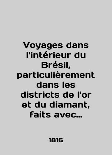 Voyages dans linterieur du Bresil, particulierement dans les districts de lor et du diamant, faits avec lautorisation du Prince Regent de Portugal en 1809 et en 1810: contenant aussi un voyage au Rio-De-La-Plata, et un essai historique sur la revolution de Buenos-Ayres, Tom 2. Iz knig Professora A. A. Guber./Voyages in lintérieur du Brésil, particularièrement in les districts de lor et du diamant, faits avec lautorisation du Prince Régent de Portugal in 1809 and in 1810: contented aussi un voyage au Rio-De-La-Plata, et un essai historique sur la révolution de Buenos-Ayres, Volume 2. From Professor A. A. Gubers books. - landofmagazines.com