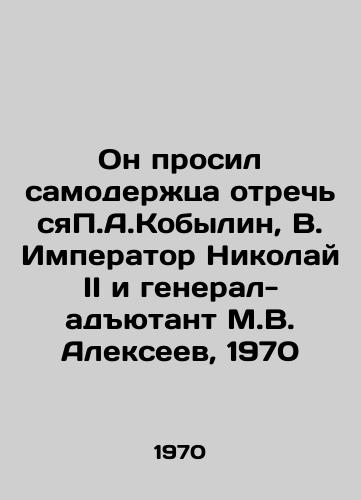 On prosil samoderzhtsa otrechsyaP.A.Kobylin, V. Imperator Nikolay II i general-adyutant M.V. Alekseev, 1970/He asked the Emperor to abdicate P.A. Kobylin, V. Emperor Nicholas II and adjutant-general M.V. Alekseev, 1970 - landofmagazines.com