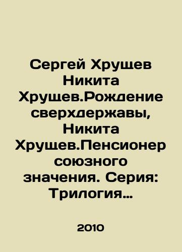Sergey Khrushchev Nikita Khrushchev.Rozhdenie sverkhderzhavy, Nikita Khrushchev.Pensioner soyuznogo znacheniya. Seriya: Trilogiya ob ottse./Sergei Khrushchev Nikita Khrushchev: The Birth of a Superpower, Nikita Khrushchev: A Pensioner of Allied Significance. - landofmagazines.com