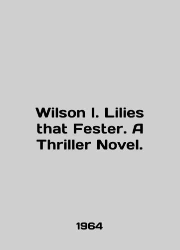 Wilson I. Lilies that Fester. A Thriller Novel./Wilson I. Lilies that Fester. A Thriller Novel. In English - landofmagazines.com