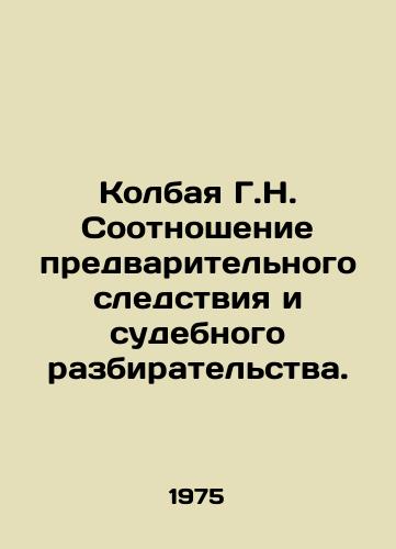 Kolbaya G.N. Sootnoshenie predvaritelnogo sledstviya i sudebnogo razbiratelstva./Kolbaya G.N. Relationship between preliminary investigation and trial. In Russian - landofmagazines.com
