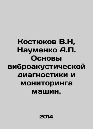 Kostyukov V.N, Naumenko A.P. Osnovy vibroakusticheskoy diagnostiki i monitoringa mashin./Kostyukov V.N, Naumenko A.P. Basics of Vibroacoustic Diagnostics and Monitoring of Machines. In Russian - landofmagazines.com