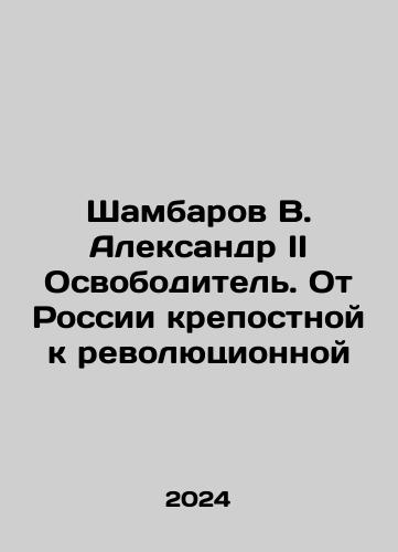 Shambarov V. Aleksandr II Osvoboditel. Ot Rossii krepostnoy k revolyutsionnoy/Shambarov V. Alexander II the Liberator. From serf Russia to revolutionary Russia In Russian - landofmagazines.com