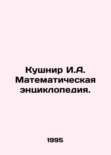 Kushnir I.A. Matematicheskaya entsiklopediya./Kushnir I.A. Mathematical Encyclopedia. In Russian - landofmagazines.com