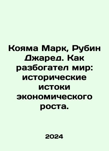 Koyama Mark, Rubin Dzhared. Kak razbogatel mir: istoricheskie istoki ekonomicheskogo rosta./Koyama Mark, Rubin Jared: How the World Became Rich: The Historical Origins of Growth. In Russian - landofmagazines.com