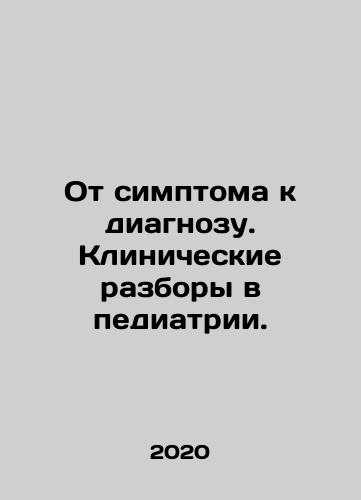 Ot simptoma k diagnozu. Klinicheskie razbory v pediatrii./From symptom to diagnosis. Clinical Review in Pediatrics. In Russian - landofmagazines.com