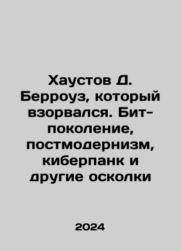 Khaustov D. Berrouz, kotoryy vzorvalsya. Bit-pokolenie, postmodernizm, kiberpank i drugie oskolki/Haustov D. Burroughs who blew up. Beat Generation, Postmodernism, Cyberpunk, and Other Shards In Russian - landofmagazines.com