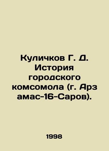Kulichkov G. D. Istoriya gorodskogo komsomola (g. Arzamas-16-Sarov)./G. D. Kulichkov History of the City Komsomol (Arzamas-16-Sarov). In Russian - landofmagazines.com