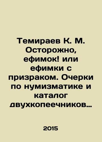 Temiraev K. M. Ostorozhno, efimok ili efimki s prizrakom. Ocherki po numizmatike i katalog dvukhkopeechnikov 1802 goda E. M./Temiraev K. M. Caution, ephimok or ephimok with a ghost. Essays on numismatics and the catalog of the two-penny miners of 1802 by E.M. In Russian - landofmagazines.com