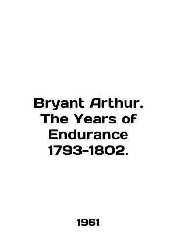 Bryant Arthur. The Years of Endurance 1793-1802./Bryant Arthur. The Years of Endurance 1793-1802. In English - landofmagazines.com