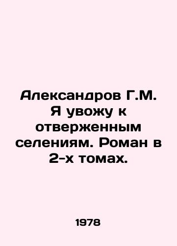 Aleksandrov G.M. Ya uvozhu k otverzhennym seleniyam. Roman v 2-kh tomakh./Aleksandrov G.M. I take you to outcast villages. A novel in two volumes. In Russian - landofmagazines.com
