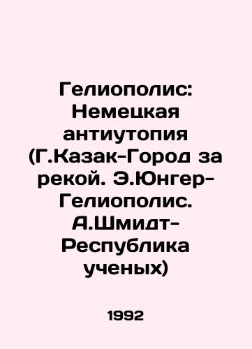 Geliopolis: Nemetskaya antiutopiya (G.Kazak-Gorod za rekoy. E.Yunger-Geliopolis. A.Shmidt-Respublika uchenykh)/Heliopolis: German dystopia (G. Kazak-City across the river. E.Junger-Heliopolis. A. Schmidt-Republic of Scientists) In Russian - landofmagazines.com