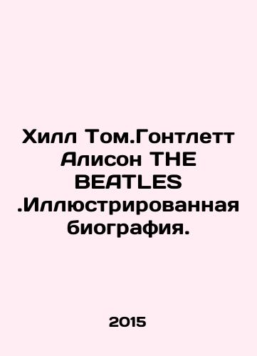 Khill Tom.Gontlett Alison THE BEATLES.Illyustrirovannaya biografiya./Hill Tom.Gontlett Allison THE BEATLES. Illustrated biography. In Russian - landofmagazines.com