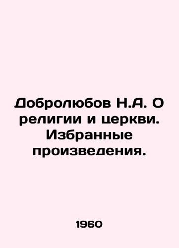 Dobrolyubov N.A. O religii i tserkvi. Izbrannye proizvedeniya./Dobrolyubov N.A. On religion and the church. Selected works. In Russian - landofmagazines.com