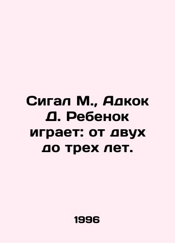 Sigal M.,  Adkok D. Rebenok igraet: ot dvukh do trekh let./Seagal M.,  Adcock D. The child plays: from two to three years old. In Russian - landofmagazines.com