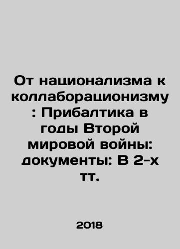 Ot natsionalizma k kollaboratsionizmu: Pribaltika v gody Vtoroy mirovoy voyny: dokumenty: V 2-kh tt./From Nationalism to Collaborationism: The Baltic States in World War II: Documents: In 2 Tts. In Russian - landofmagazines.com