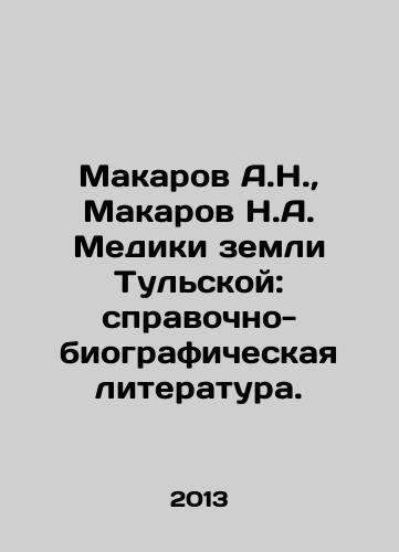 Makarov A.N.,  Makarov N.A. Mediki zemli Tulskoy: spravochno-biograficheskaya literatura./Makarov A.N.,  Makarov N.A. Medics of Tula Land: Reference and Biographical Literature. In Russian - landofmagazines.com