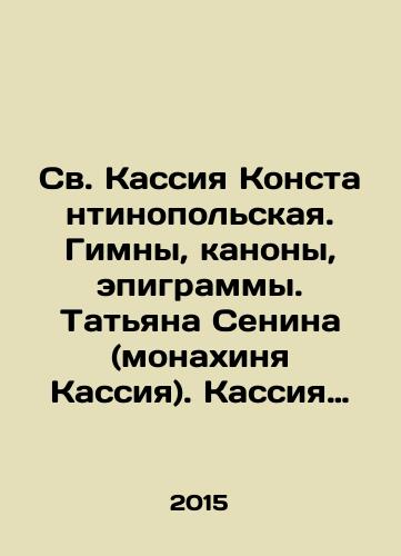 Sv. Kassiya Konstantinopolskaya. Gimny, kanony, epigrammy. Tatyana Senina (monakhinya Kassiya). Kassiya Konstantinopolskaya: zhizn i tvorchestvo./St. Cassius of Constantinople. Hymns, canons, epigrams. Tatiana Senina (nun Cassius). Cassius of Constantinople: Life and Creativity. In Russian - landofmagazines.com