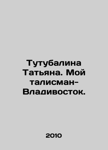 Tutubalina Tatyana. Moy talisman-Vladivostok./Tutubalina Tatiana. My mascot is Vladivostok. In Russian - landofmagazines.com