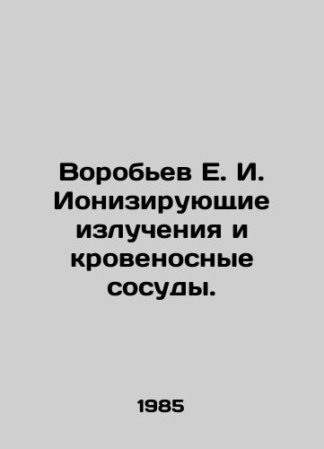 Vorobev E. I. Ioniziruyushchie izlucheniya i krovenosnye sosudy./Vorobyov E. I. Ionizing radiation and blood vessels. In Russian - landofmagazines.com