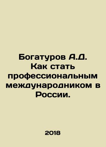 Bogaturov A.D. Kak stat professionalnym mezhdunarodnikom v Rossii./Bogaturov A.D. How to become a professional international relations specialist in Russia. In Russian - landofmagazines.com