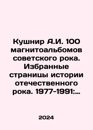 Kushnir A.I. 100 magnitoalbomov sovetskogo roka. Izbrannye stranitsy istorii otechestvennogo roka. 1977-1991: 15 let podpolnoy zvukozapisi/Kushnir A.I. 100 tapes of Soviet rock. Selected pages of the history of Russian rock. 1977-1991: 15 years of underground recording In Russian - landofmagazines.com