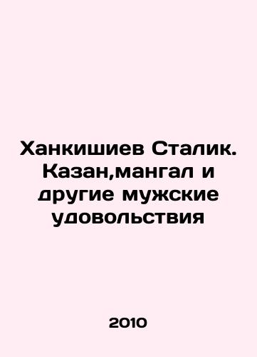 Khankishiev Stalik. Kazan,mangal i drugie muzhskie udovolstviya/Khankishiev Stalin. Kazan, grill and other male pleasures In Russian - landofmagazines.com