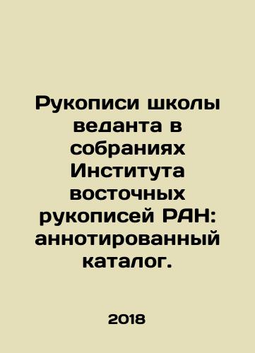 Rukopisi shkoly vedanta v sobraniyakh Instituta vostochnykh rukopisey RAN: annotirovannyy katalog./Vedanta School Manuscripts in the Collections of the Institute of Oriental Manuscripts of the Russian Academy of Sciences: Annotated Catalogue. In Russian - landofmagazines.com