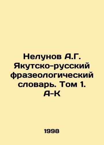 Nelunov A.G. Yakutsko-russkiy frazeologicheskiy slovar. Tom 1. A-K/Nelunov A.G. Yakutsk-Russian Phraseological Dictionary. Volume 1. A-K In Russian - landofmagazines.com
