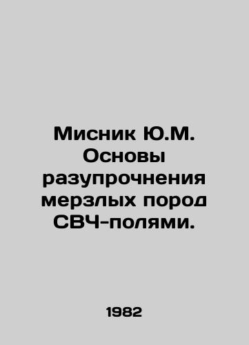 Misnik Yu.M. Osnovy razuprochneniya merzlykh porod SVCh-polyami./Misnik Y.M. Basics of hardening frozen rocks with microwave fields. In Russian - landofmagazines.com