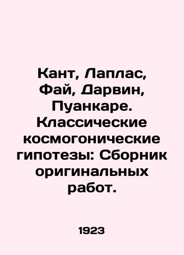 Kant, Laplas, Fay, Darvin, Puankare. Klassicheskie kosmogonicheskie gipotezy: Sbornik originalnykh rabot./Kant, Laplace, Fay, Darwin, Poincaré. Classical Cosmogonic Hypotheses: A collection of original works. In Russian - landofmagazines.com