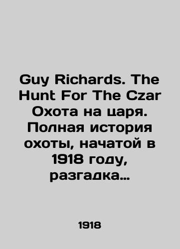 Guy Richards. The Hunt For The Czar Okhota na tsarya. Polnaya istoriya okhoty, nachatoy v 1918 godu, razgadka istinnoy sudby semi Nikolaya i Aleksandry/Guy Richards. The Hunt For The Czar. The full story of the hunt, which began in 1918, unraveling the true fate of the Nicholas and Alexandra family In Russian - landofmagazines.com