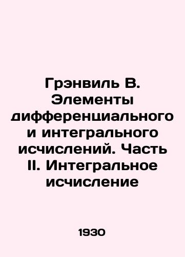 Grenvil V. Elementy differentsialnogo i integralnogo ischisleniy. Chast II. Integralnoe ischislenie/Granville B. Elements of differential and integral calculus. Part II. Integral calculus In Russian - landofmagazines.com