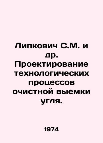 Lipkovich S.M. i dr. Proektirovanie tekhnologicheskikh protsessov ochistnoy vyemki uglya./ipkovich S.M. et al. Design of technological processes for coal removal In Russian - landofmagazines.com