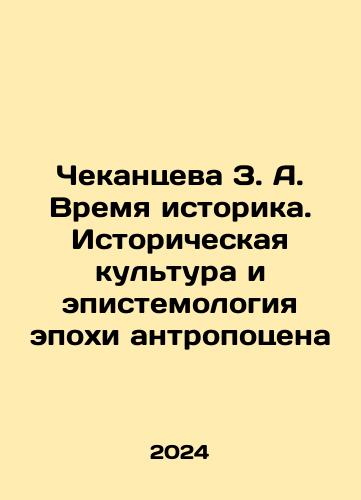 Chekantseva Z. A. Vremya istorika. Istoricheskaya kultura i epistemologiya epokhi antropotsena/Chekantseva Z. A. The Time of the Historian. Historical Culture and Epistemology of the Anthropocene Era In Russian - landofmagazines.com