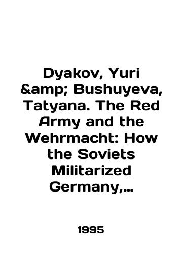 Dyakov, Yuri & Bushuyeva, Tatyana. The Red Army and the Wehrmacht: How the Soviets Militarized Germany, 1922-33, and Paved the Way for Fascism/Dyakov, Yuri Bushuyeva, Tatyana. The Red Army and the Wehrmacht: How the Soviets Militarized Germany, 1922-33, and Paved the Way for Fascism In English - landofmagazines.com