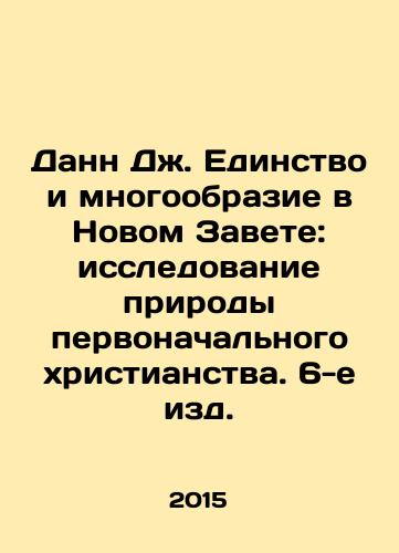 Dann Dzh. Edinstvo i mnogoobrazie v Novom Zavete: issledovanie prirody pervonachalnogo khristianstva. 6-e izd./Dann J. Unity and Diversity in the New Testament: An Examination of the Nature of Early Christianity, 6th Edition. In Russian - landofmagazines.com