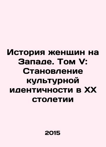 Istoriya zhenshchin na Zapade. Tom V: Stanovlenie kulturnoy identichnosti v XX stoletii/The History of Women in the West. Volume V: The Development of Cultural Identity in the Twentieth Century In Russian - landofmagazines.com