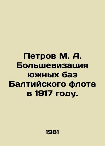 Petrov M. A. Bolshevizatsiya yuzhnykh baz Baltiyskogo flota v 1917 godu./Petrov M. A. Bolshevisation of the southern bases of the Baltic Fleet in 1917. In Russian - landofmagazines.com