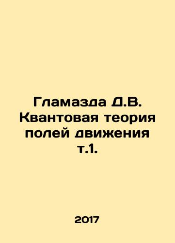 Glamazda D.V. Kvantovaya teoriya poley dvizheniya t.1./Glamazda D.V. Quantum field theory t.1. In Russian - landofmagazines.com